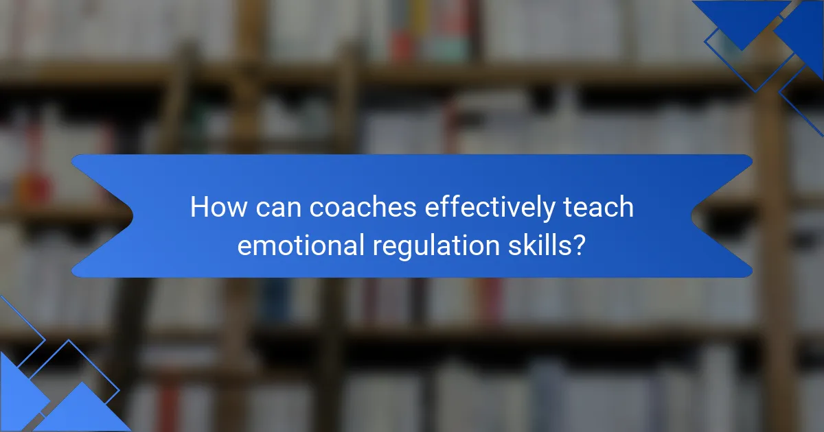 How can coaches effectively teach emotional regulation skills?