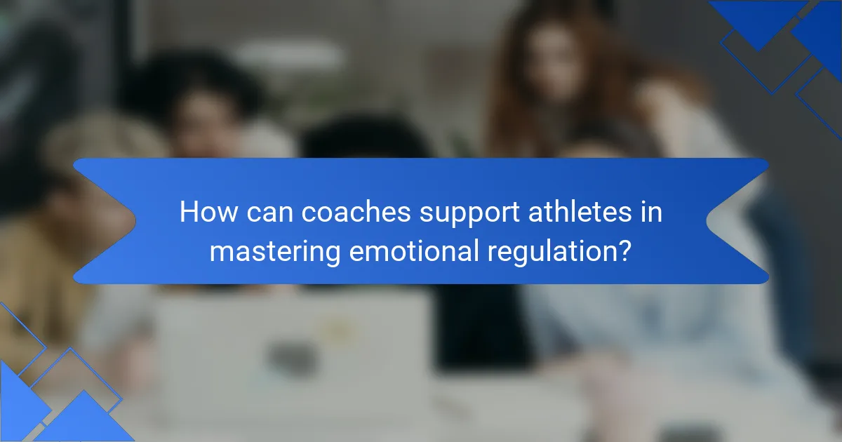 How can coaches support athletes in mastering emotional regulation?