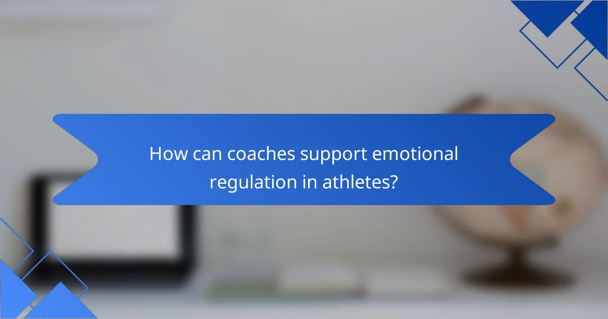 How can coaches support emotional regulation in athletes?