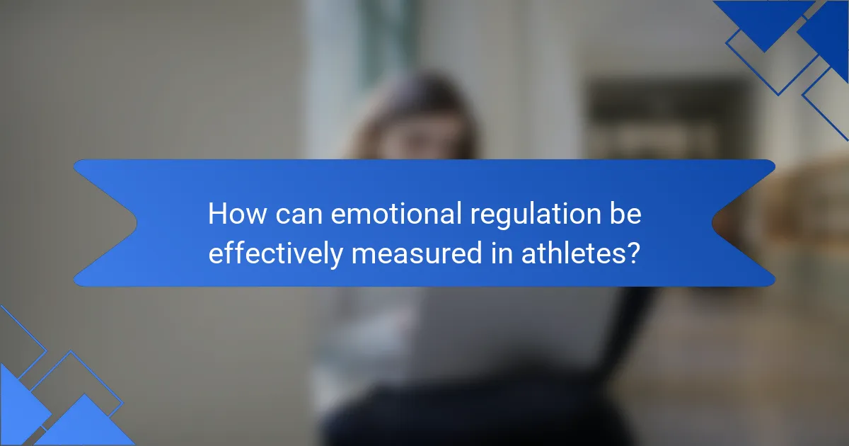 How can emotional regulation be effectively measured in athletes?
