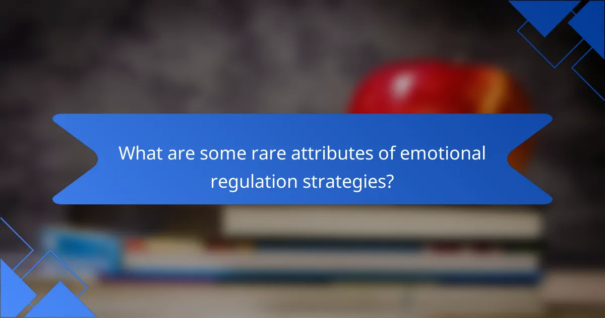 What are some rare attributes of emotional regulation strategies?