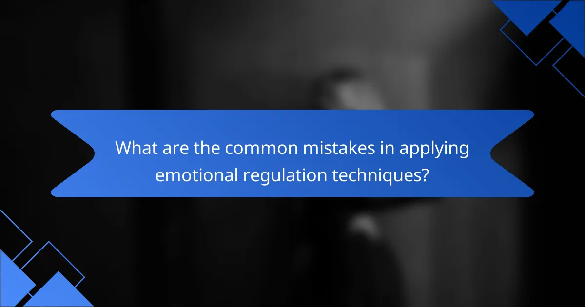 What are the common mistakes in applying emotional regulation techniques?