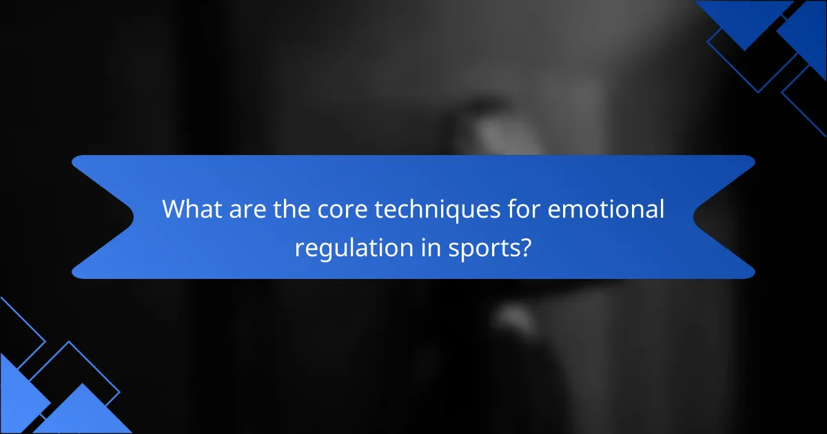What are the core techniques for emotional regulation in sports?