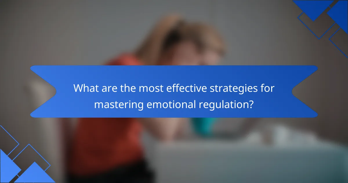 What are the most effective strategies for mastering emotional regulation?