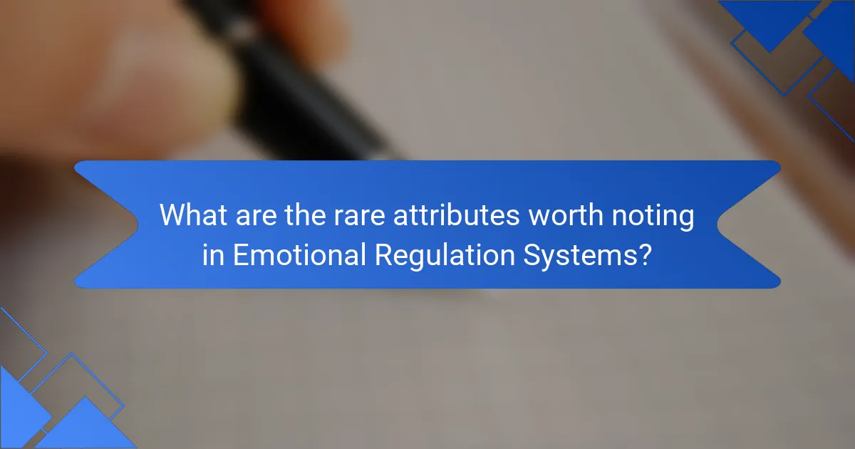 What are the rare attributes worth noting in Emotional Regulation Systems?