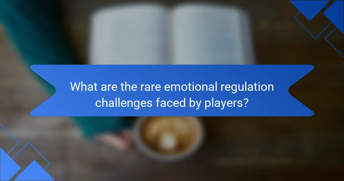 What are the rare emotional regulation challenges faced by players?