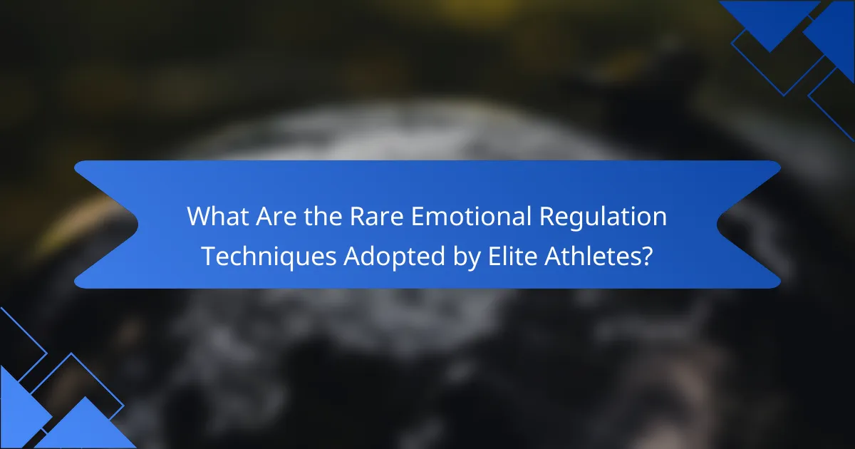 What Are the Rare Emotional Regulation Techniques Adopted by Elite Athletes?