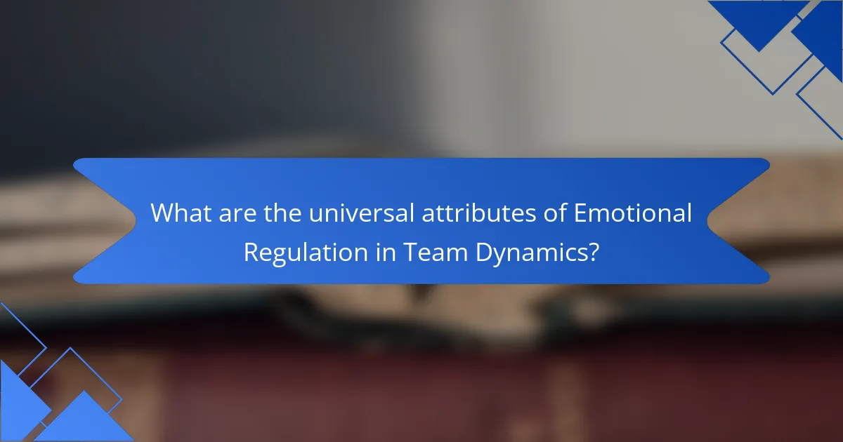 What are the universal attributes of Emotional Regulation in Team Dynamics?