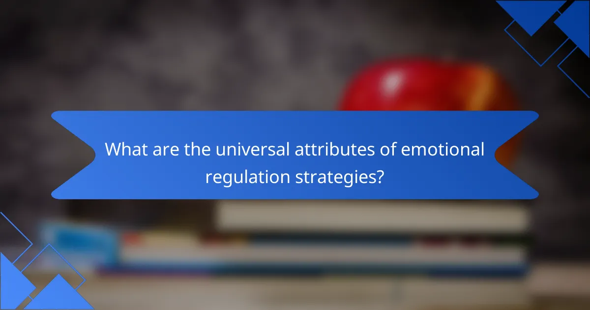 What are the universal attributes of emotional regulation strategies?