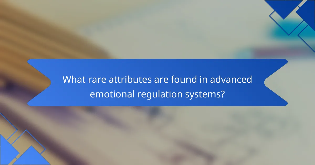 What rare attributes are found in advanced emotional regulation systems?