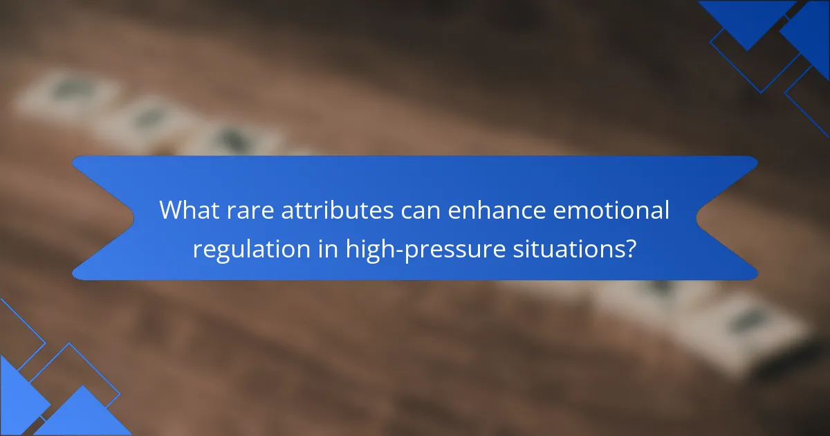 What rare attributes can enhance emotional regulation in high-pressure situations?
