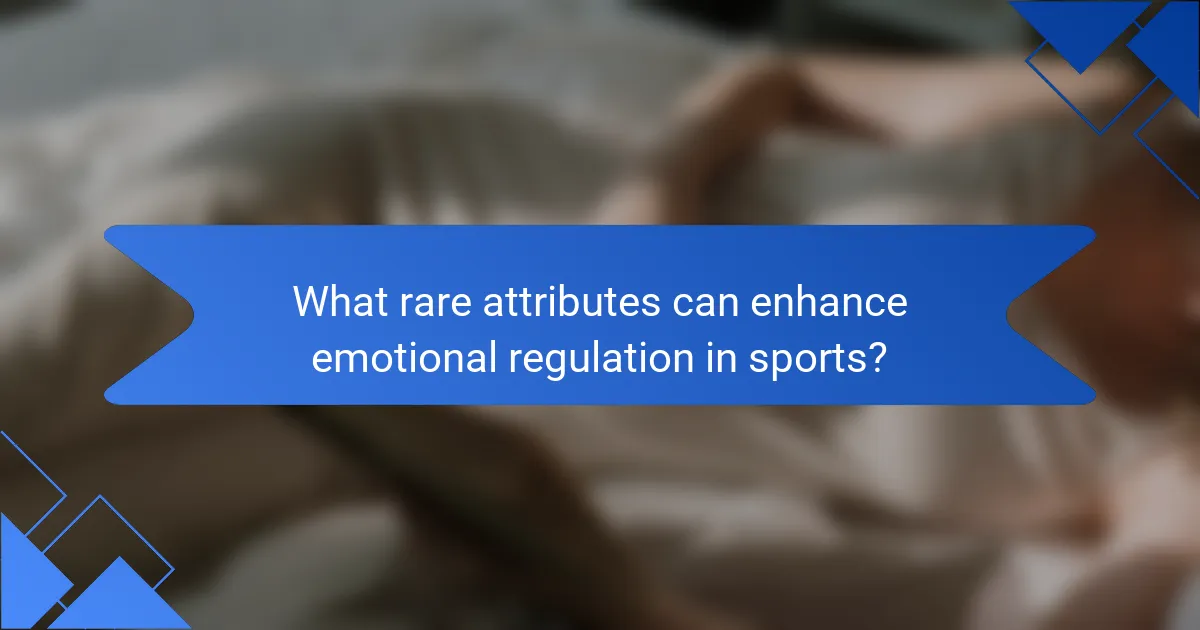 What rare attributes can enhance emotional regulation in sports?