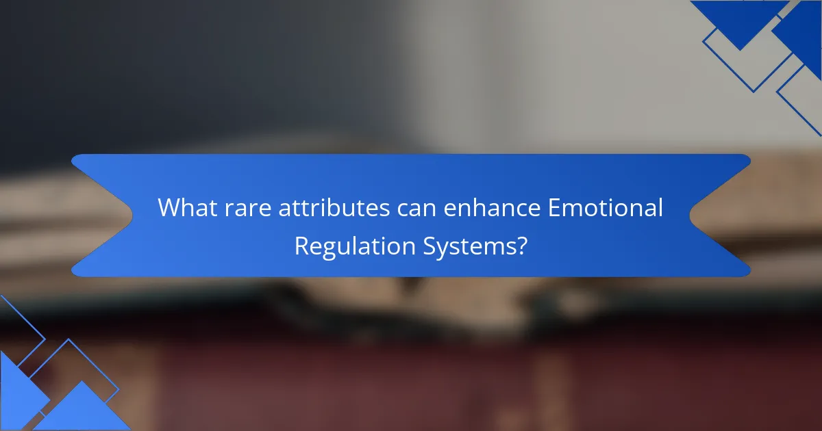 What rare attributes can enhance Emotional Regulation Systems?