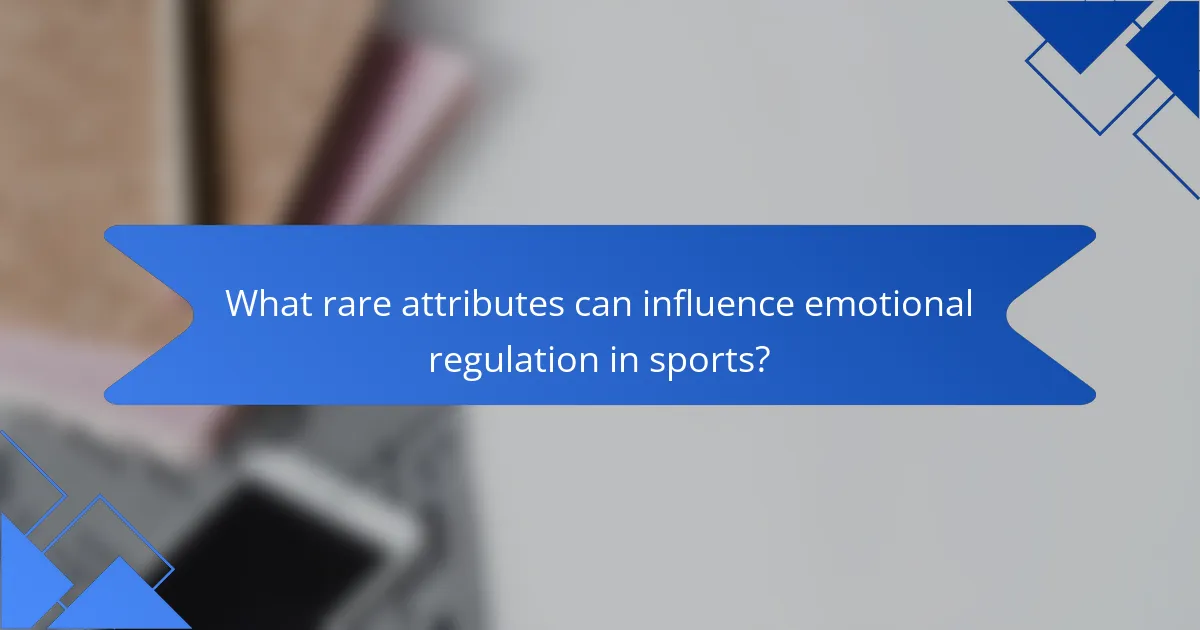 What rare attributes can influence emotional regulation in sports?