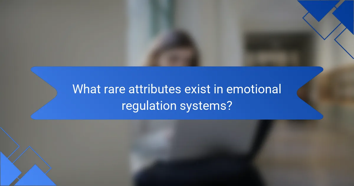 What rare attributes exist in emotional regulation systems?