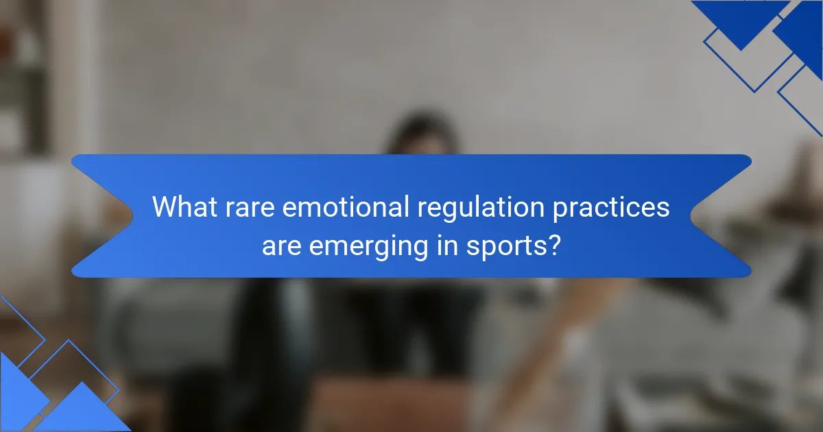 What rare emotional regulation practices are emerging in sports?