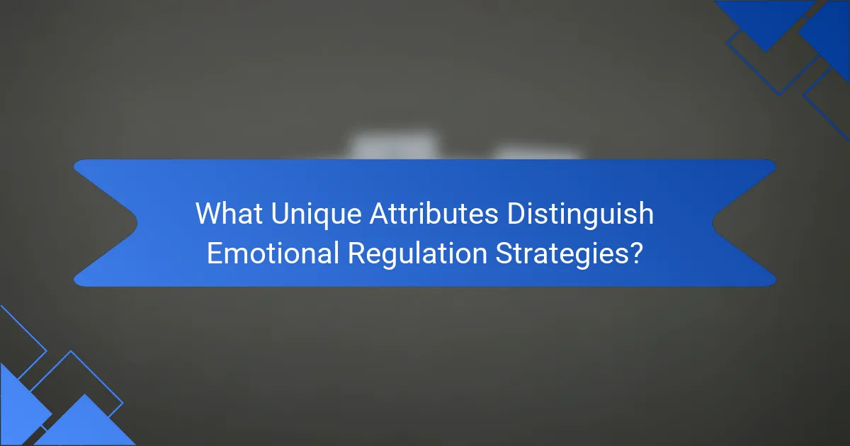 What Unique Attributes Distinguish Emotional Regulation Strategies?