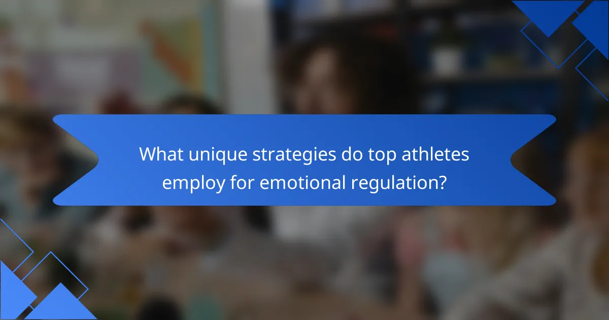 What unique strategies do top athletes employ for emotional regulation?