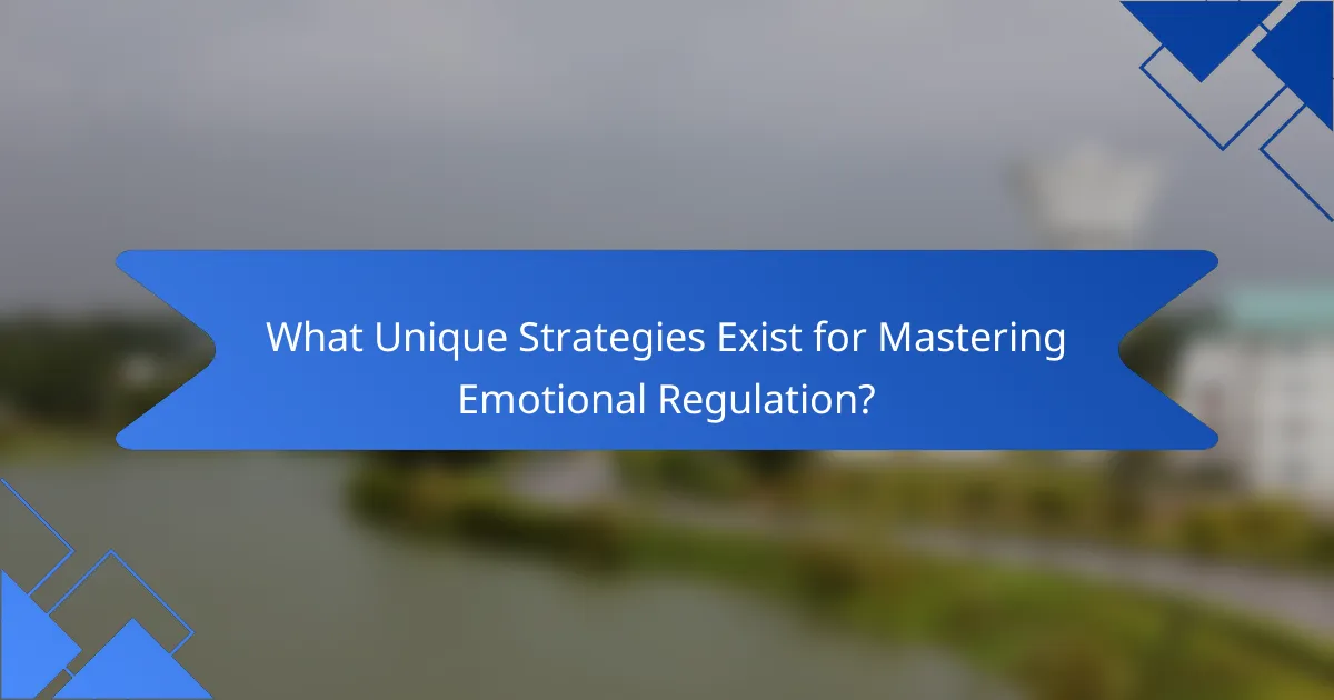 What Unique Strategies Exist for Mastering Emotional Regulation?