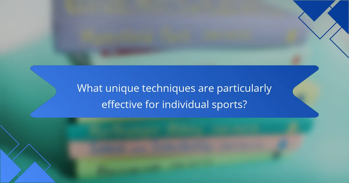What unique techniques are particularly effective for individual sports?