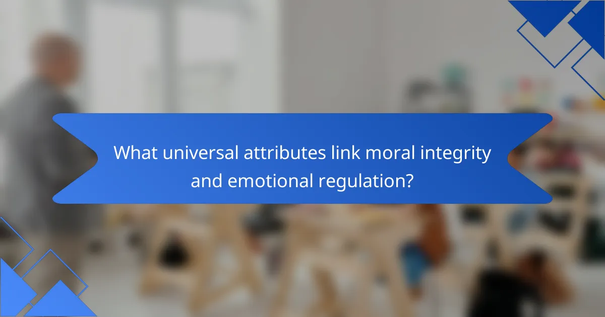 What universal attributes link moral integrity and emotional regulation?